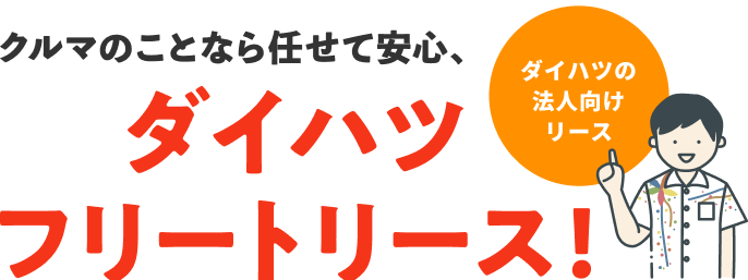 クルマのことなら任せて安心、ダイハツフリートリース！